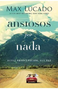 Ansiosos Por NADA: Menos Preocupaci�n, M�s Paz - Max Lucado