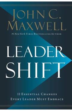 Leadershift: The 11 Essential Changes Every Leader Must Embrace - John C. Maxwell