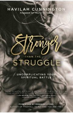 Stronger Than the Struggle: Uncomplicating Your Spiritual Battle - Havilah Cunnington