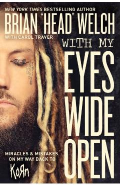 With My Eyes Wide Open: Miracles and Mistakes on My Way Back to Korn - Brian head Welch