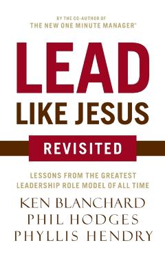 Lead Like Jesus Revisited: Lessons from the Greatest Leadership Role Model of All Time - Ken Blanchard