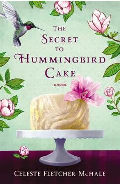 The Secret to Hummingbird Cake - Celeste Fletcher Mchale