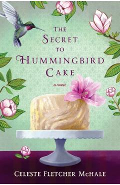 The Secret to Hummingbird Cake - Celeste Fletcher Mchale