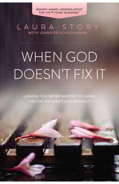 When God Doesn't Fix It: Lessons You Never Wanted to Learn, Truths You Can't Live Without - Laura Story