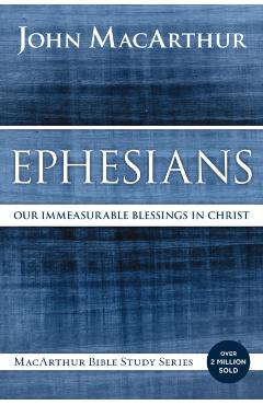 Ephesians: Our Immeasurable Blessings in Christ - John F. Macarthur