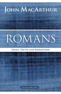 Romans: Grace, Truth, and Redemption - John F. Macarthur