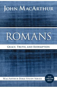 Romans: Grace, Truth, and Redemption - John F. Macarthur