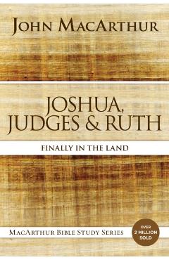 Joshua, Judges, and Ruth: Finally in the Land - John F. Macarthur