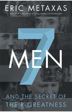 7 Men: And the Secret of Their Greatness - Eric Metaxas
