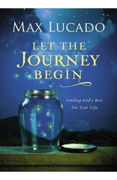 Let the Journey Begin: Finding God\'s Best for Your Life - Max Lucado