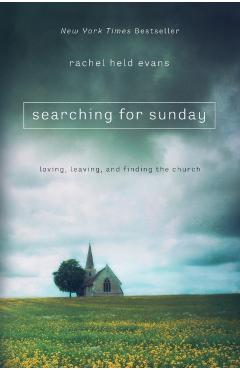 Searching for Sunday: Loving, Leaving, and Finding the Church - Rachel Held Evans