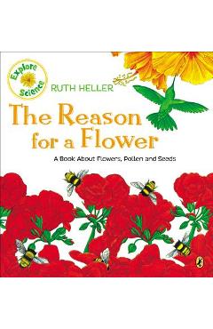 The Reason for a Flower: A Book about Flowers, Pollen, and Seeds - Ruth Heller