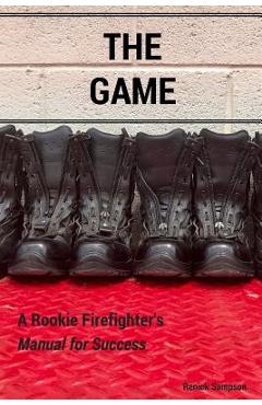 The Game: A Rookie Firefighter\'s Manual For Success - Renick Sampson