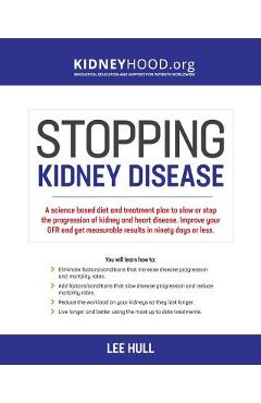 Stopping Kidney Disease: A science based treatment plan to use your doctor, drugs, diet and exercise to slow or stop the progression of incurab - Lee Hull