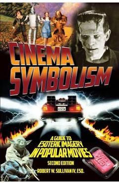 Cinema Symbolism: A Guide to Esoteric Imagery in Popular Movies, Second Edition - Robert W. Sullivan