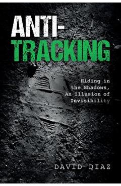 Anti-Tracking: Hiding in the Shadows, An Illusion of Invisibility - David Diaz