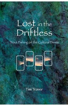 Lost in the Driftless: Trout Fishing on the Cultural Divide - Timothy O. Traver