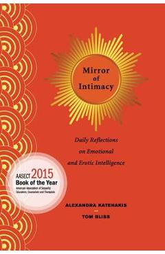 Mirror of Intimacy: Daily Reflections on Emotional and Erotic Intelligence - Alexandra Katehakis