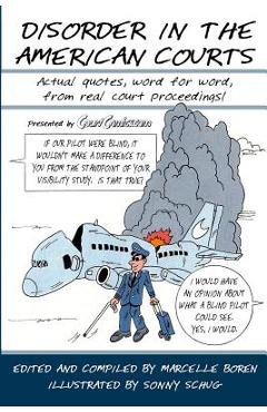 Disorder in the American Courts: Actual quotes, word for word, from real court proceedings! Presented by CourtComics.com - Sonny Schug