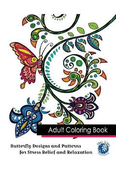 Adult Coloring Book: Butterfly Designs and Patterns for Stress Relief and Relaxation - Blue Lotus Publishing