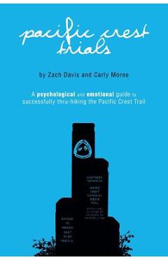 Pacific Crest Trials: A Psychological and Emotional Guide to Successfully Thru-Hiking the Pacific Crest Trail - Carly Moree