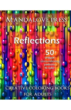 Reflections: 50 Stress Relieving Patterns to Color for Calm and Relaxation Adult Coloring Book - Creative Coloring Books For Adults