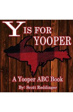 Y is for Yooper: A Yooper ABC Book - Scott Reddinger