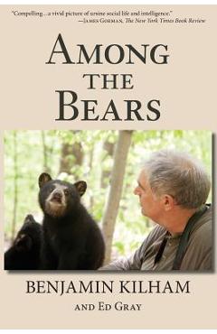 Among the Bears: Raising Orphan Cubs in the Wild - Benjamin Kilham