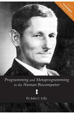 Programming and Metaprogramming in the Human Biocomputer: Theory and Experiments - John C. Lilly