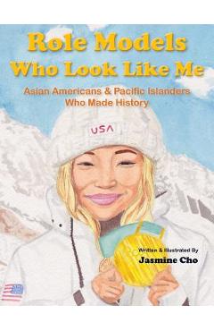 Role models who look like me: asian americans & pacific islanders who made history - jasmine m. cho