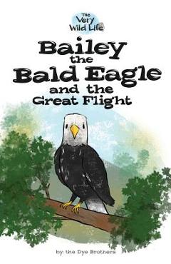Bailey the Bald Eagle and the Great Flight - Nathan Dye