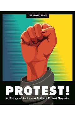 Protest!: A History of Social and Political Protest Graphics - Liz Mcquiston