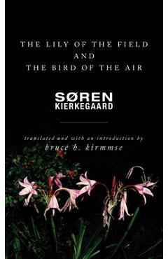 The Lily of the Field and the Bird of the Air: Three Godly Discourses - Soren Kierkegaard