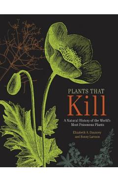 Plants That Kill: A Natural History of the World\'s Most Poisonous Plants - Elizabeth A. Dauncey