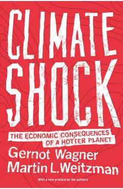 Climate Shock: The Economic Consequences of a Hotter Planet - Gernot Wagner
