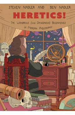 Heretics!: The Wondrous (and Dangerous) Beginnings of Modern Philosophy - Steven Nadler