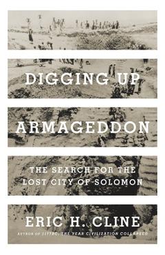 Digging Up Armageddon: The Search for the Lost City of Solomon - Eric H. Cline