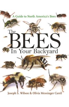 The Bees in Your Backyard: A Guide to North America's Bees - Joseph S. Wilson