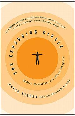 The Expanding Circle: Ethics, Evolution, and Moral Progress - Peter Singer