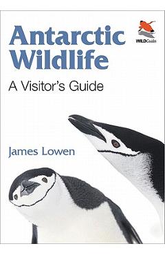 Antarctic Wildlife: A Visitor\'s Guide - James Lowen