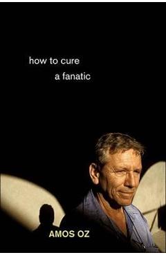 How to Cure a Fanatic - Amos Oz