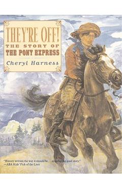 They\'re Off!: The Story of the Pony Express - Cheryl Harness