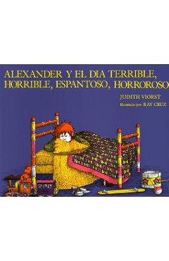 Alexander y el Dia Terrible, Horrible, Espantoso, Horroroso = Alexander & the Terrible, Horrible, No Good, Very Bad Day - Judith Viorst