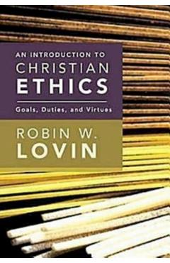 An Introduction to Christian Ethics: Goals, Duties, and Virtues - Robin W. Lovin