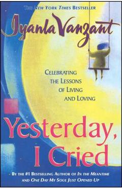 Yesterday I Cried: Celebrating the Lessons of Living and Loving - Iyanla Vanzant