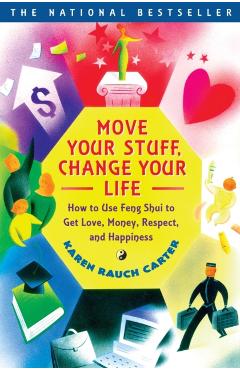 Move Your Stuff, Change Your Life: How to Use Feng Shui to Get Love, Money, Respect, and Happiness - Karen Rauch Carter