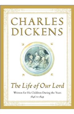 The Life of Our Lord: Written for His Children During the Years 1846 to 1849 - Charles Dickens