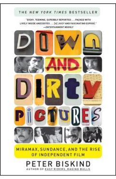 Down and Dirty Pictures: Miramax, Sundance, and the Rise of Independent Film - Peter Biskind