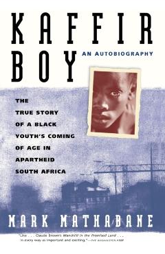 Kaffir Boy: The True Story of a Black Youths Coming of Age in Apartheid South Africa - Mark Mathabane