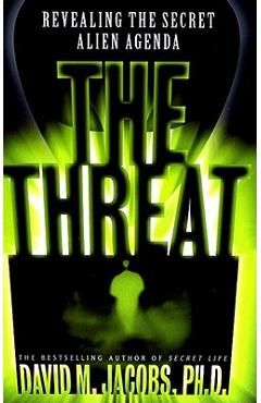 The Threat: Revealing the Secret Alien Agenda - David M. Jacobs